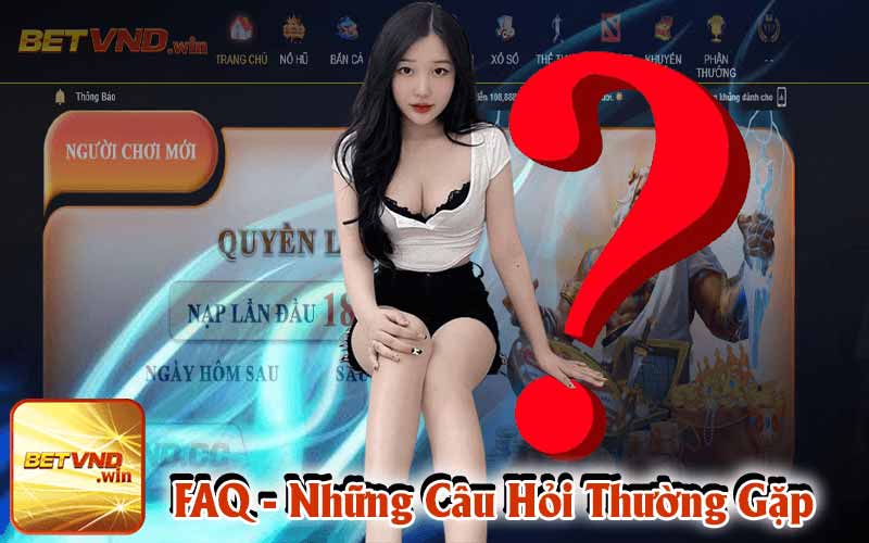 FAQ – Những câu hỏi về BETVND của anh em game thủ