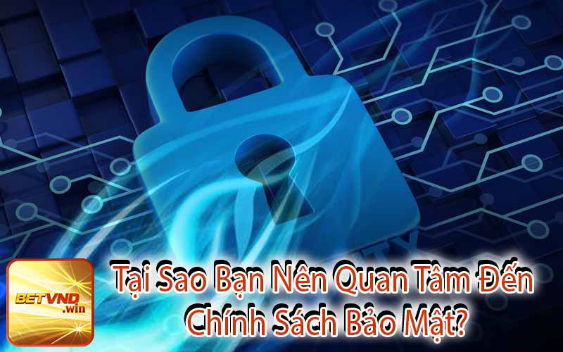 Tại Sao Bạn Nên Quan Tâm Đến Chính Sách Bảo Mật?